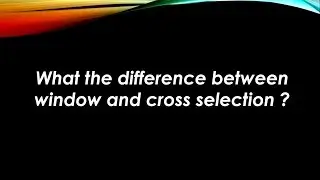 What the difference between AutoCAD window and cross selection ?