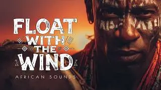 African Meditation Music | Relaxing Song 🌍✨FLOAT WITH THE WIND |