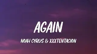 Noah Cyrus & XXXTENTACION - Again (Lyrics)