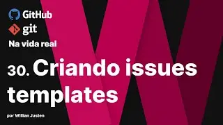 30. Criando issues templates - Git e Github na Vida Real