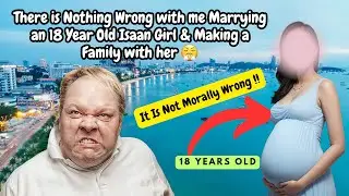 Is it Morally Wrong to Marry & Impregnate an 18 Year Old Thai Girl if you are over 50 😳🇹🇭