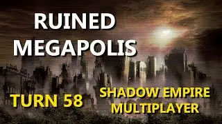 Shadow Empire Multiplayer - Ruined Megapolis Turn 58