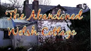 Exploring The Abandoned Welsh Cottage