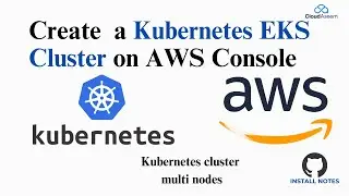 kubernetes eks cluster setup via AWS Console, Create multiple nodes  and cluster