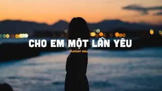 Nhạc Chill Nhẹ Nhàng - Cho Em Một Lần Yêu - Dunghoangpham -Playlist Lofi Dat D Mix Hot Nhất Hiện Nay