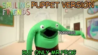 Smiling Friends PUPPET VERSION but only Mr.Frog