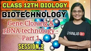 L2 | Class 12th Biology | Biotechnology |Gene Cloning & rDNA | Anjali Patel | Gyanlab 
