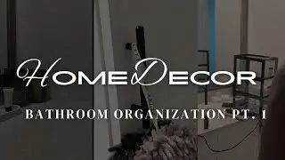HOME DECOR: ORGANIZING MY BATHROOM PT. 1