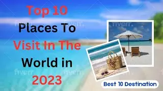 TOP 10 PLACES TO VISIT IN 2023