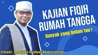 Kajian Fiqih rumah tangga, banyak yang belum tau ! || Ustadz. Mahfudz Rudiyat Abdurrahman