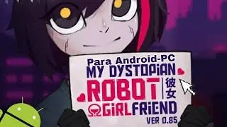 My Dystopian Robot Girlfriend [PC-ANDROID][ESPAÑOL-INGLES][V.0.85.1]