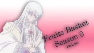 Fruits Basket Podcast - S3 (Ep11-12)