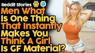 Men What Is One Thing That Instantly Makes You Think A Girl Is GF Material?