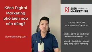 Các kênh Digital Marketing quan trọng nhất trong kinh doanh