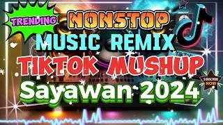 [TRENDING] NONSTOP TIKTOK MASHUP REMIX COLLECTION 2024 | SAYAWAN NA