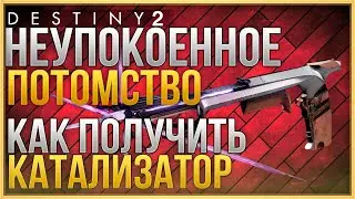 НЕУПОКОЕННОЕ ПОТОМСТВО | КАК ПОЛУЧИТЬ КАТАЛИЗАТОР | DESTINY 2 Cезон "Желание"
