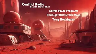 Secret Space Program: Mars Has a Red Light District with Tony Rodrigues | Conflict Radio S2E28