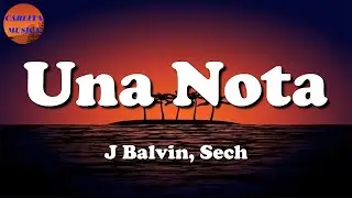 🎵 J Balvin, Sech - Una Nota (Letras\Lyric)