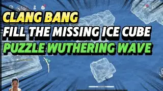 FILL IN THE MISSING ICE CUBE BY SITTING PROJECT CLANG BANG PUZZLE WUTHERING WAVES 🔥 GUIDE