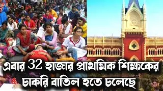এবার ৩২ হাজার প্রাথমিক শিক্ষকের চাকরি বাতিল হতে পারে|প্রাইমারি TET নিয়ে বিরাট নির্দেশ হাইকোর্টের