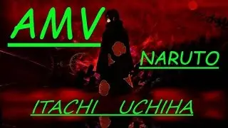 AMV : "NARUTO" \ Музыкальное видео - Итачи Учиха\