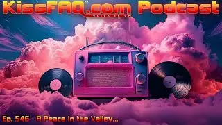 KissFAQ Podcast Ep.546 - A Peace in the Valley...