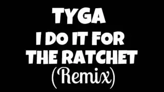 Tyga - I do it for the ratchets