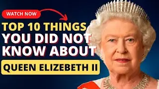 Top 10 Surprising Little Known Facts About Queen Elizabeth II