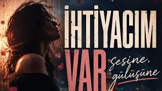 İhtiyacım Var Sesine, Gülüşüne 