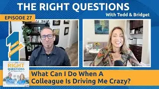 Ep. 27 | What Can I Do When A Colleague Drives Me Crazy? with Todd & Bridget