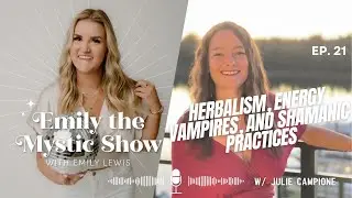 Ep. 21 Herbalism, Energy Vampires, and Shamanic Practices w/ Julie Campione