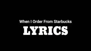When I Order From Starbucks ( Meme ) | Lyrics |