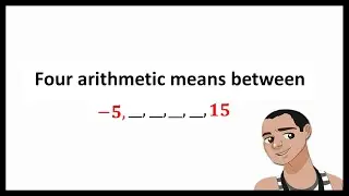 Finding the Four Arithmetic Means Between -5 and 15.