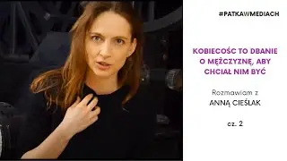 Kobiecość to dbanie o mężczyznę, aby chciał nim być - Anna Cieślak, odc. 5