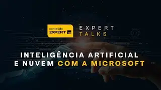 INTELIGÊNCIA ARTIFICIAL e NUVEM com a MICROSOFT | Expert Talks