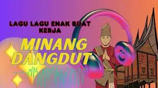 MINANG DANGDUT - LAGU LAGU ENAK DIDENGAR BUAT KERJA