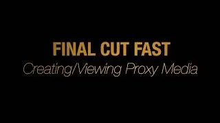 Final Cut Fast - Creating and Viewing Proxy Media