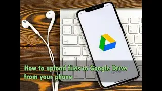 How to upload files to GOOGLE DRIVE using phone