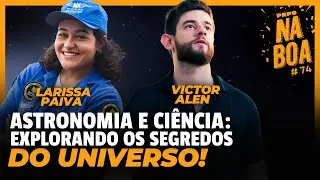 ASTRONOMIA : EXPLORANDO OS SEGREDOS DO UNIVERSO – Larissa Paiva e Victor Alen | Papo Na Boa #74