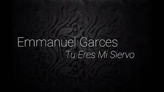 Emmanuel Gárces - Tú Eres Mí Siervo  (Lyric Oficial) ☆COMPARTE Y SUSCRIBETE