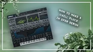 Sound Design Sunday - Chill Pluck Sound in Xfer Serum