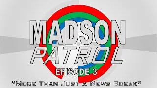 Madson Patrol - Episode 3: "More Than Just a News Break"