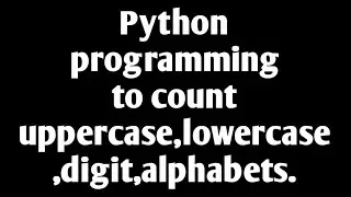 python program to count uppercase, lowercase,alphabets,digit//programming in mobile