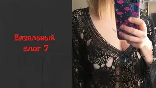 Вязальный влог 7