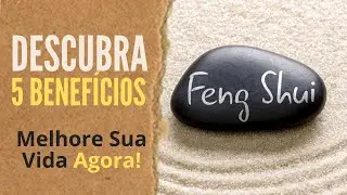 Descubra 5 benefícios do Feng Shui que vão ajudar a melhorar a sua vida Agora!