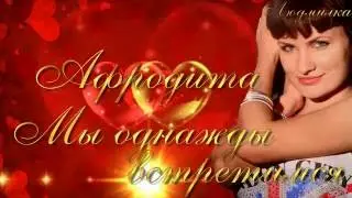 АФРОДИТА --   МЫ ОДНАЖДЫ ВСТРЕТИМСЯ