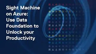 Sight Machine on Azure: Use Data Foundation to Unlock your Productivity
