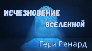 Исчезновение вселенной. Глава 2 (часть 1,2) Гери Ренард.