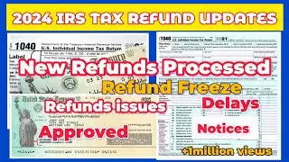 2024 IRS TAX REFUND UPDATES - NEW Refunds Processed, Notices, Refund Freezes, Delays Issues