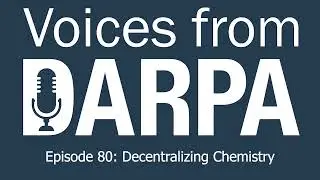 "Voices from DARPA" Podcast, Episode 80: Decentralizing Chemistry